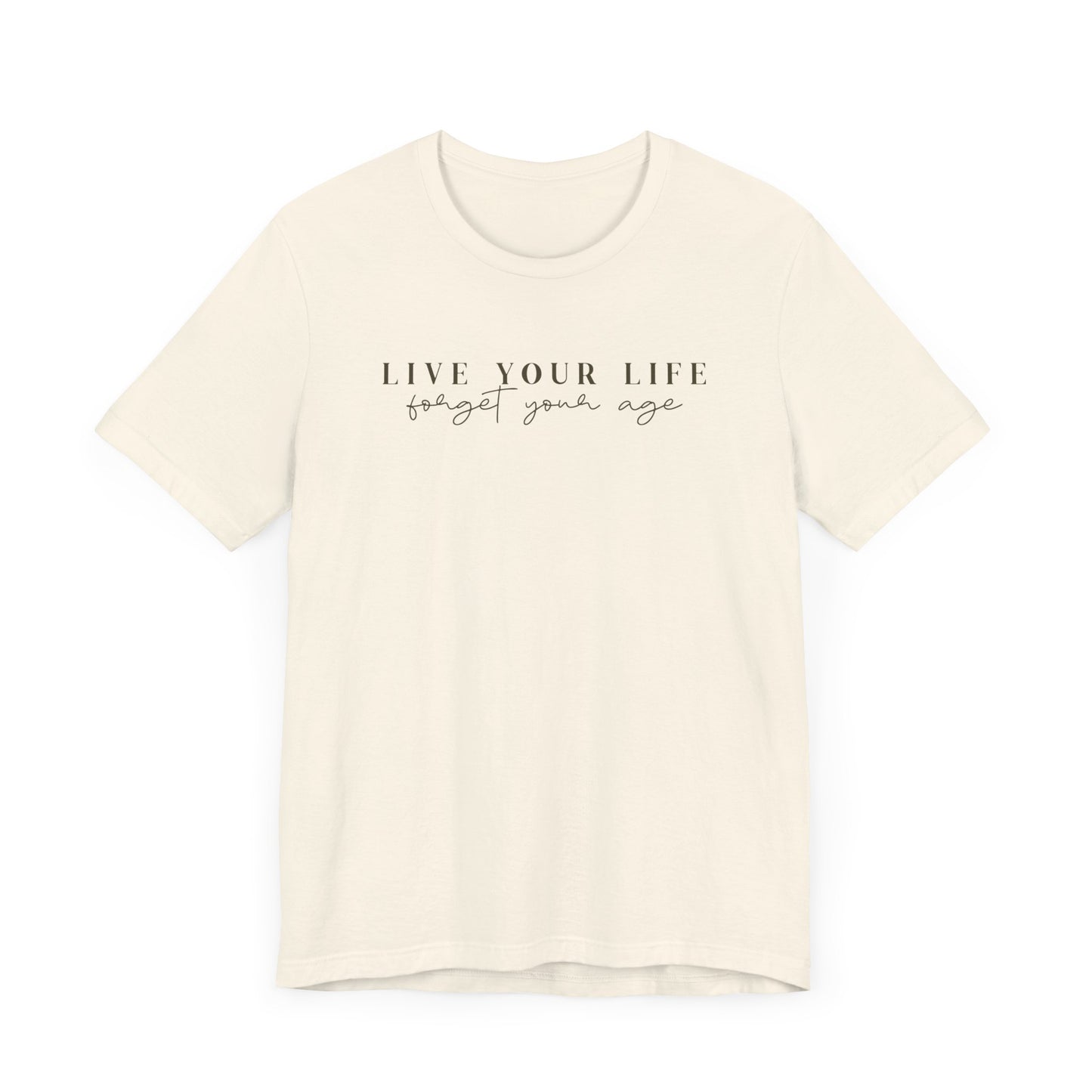 Life Your Life, Forget Your Age - Unisex Jersey Short Sleeve Tee