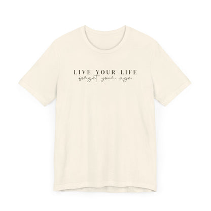 Life Your Life, Forget Your Age - Unisex Jersey Short Sleeve Tee