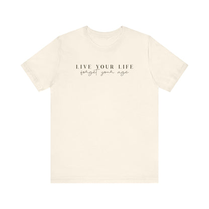 Life Your Life, Forget Your Age - Unisex Jersey Short Sleeve Tee