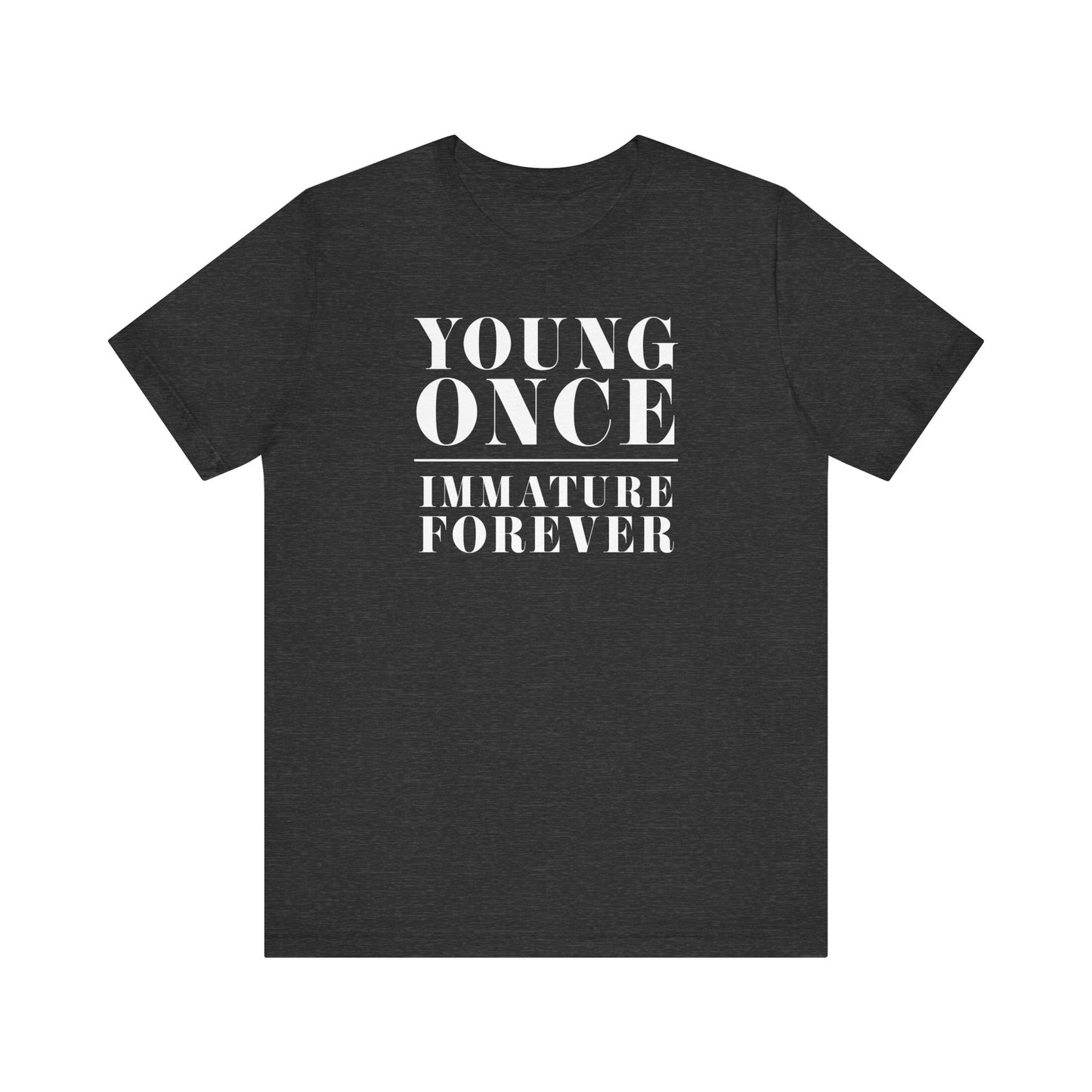 Young Once, Immature Forever - Unisex Jersey Short Sleeve Tee