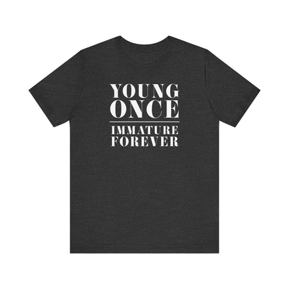 Young Once, Immature Forever - Unisex Jersey Short Sleeve Tee